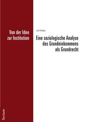 Von der Idee zur Institution: Eine soziologische Analyse des Grundeinkommens als Grundrecht de Jan Heider