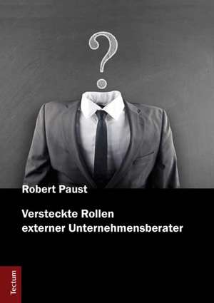 Versteckte Rollen externer Unternehmensberater de Robert Paust