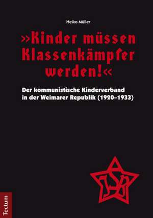 "Kinder müssen Klassenkämpfer werden!" - Der kommunistische Kinderverband in der Weimarer Republik (1920-1933) de Heiko Müller