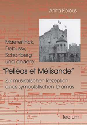 Maeterlinck, Debussy, Sch Nberg Und Andere: Pell as Et M Lisande de Anita Kolbus