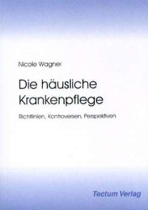 Die H Usliche Krankenpflege: Ein Neues Arrangement Auf Dem Weg Zur Zukunftsf Higkeit? de Nicole Wagner