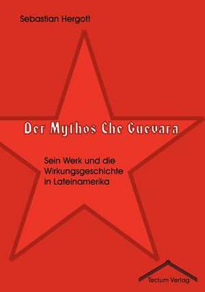 Der Mythos Che Guevara de Sebastian Hergott