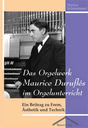 Das Orgelwerk Maurice Durufl S Im Orgelunterricht: Anspruch Und Wirklichkeit de Marius Schwemmer