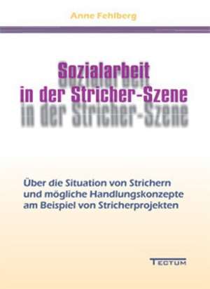 Sozialarbeit in Der Stricher-Szene: Anspruch Und Wirklichkeit de Anne Fehlberg