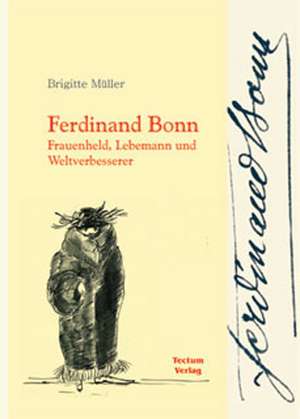 Ferdinand Bonn - Frauenheld, Lebemann und Weltverbesserer de Brigitte Müller