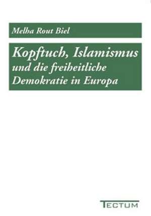 Kopftuch, Islamismus Und Die Freiheitliche Demokratie in Europa: Der Gottesdienst in Geschichte Und Gegenwart de Melha Rout Biel