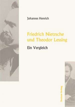 Friedrich Nietzsche Und Theodor Lessing: Der Gottesdienst in Geschichte Und Gegenwart de Johannes Henrich