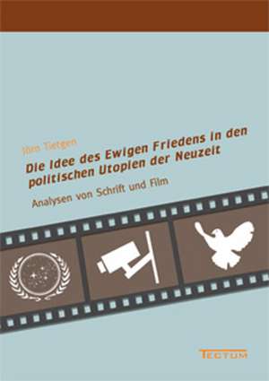 Die Idee des Ewigen Friedens in den politischen Utopien der Neuzeit de Jörn Tietgen