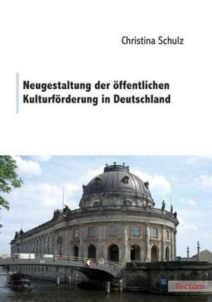 Neugestaltung der öffentlichen Kulturförderung in Deutschland de Christina Schulz