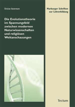 Die Evolutionstheorie im Spannungsfeld zwischen modernen Naturwissenschaften und religiösen Weltanschauungen de Christian Austermann