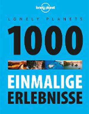 Lonely Planets 1000 einmalige Erlebnisse de Lonely Planet