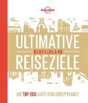 Lonely Planet Bildband Ultimative Reiseziele Deutschland de Andrea Schulte-Peevers