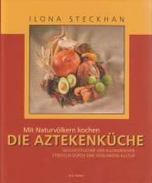 Mit Naturvölkern kochen: Die Aztekenküche de Ilona Steckhan