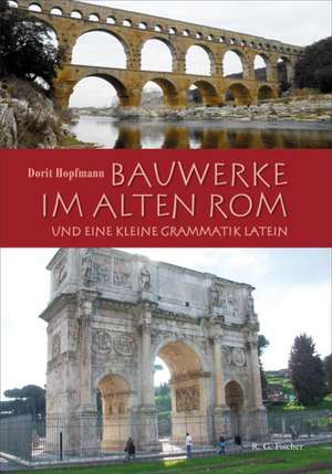 Bauwerke im alten Rom und eine kleine Grammatik Latein de Dorit Hopfmann