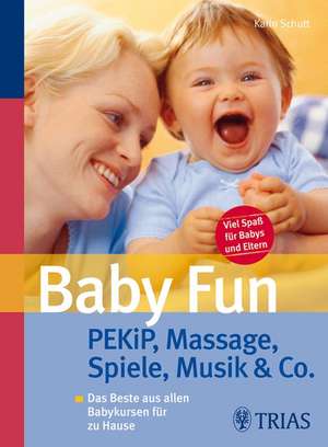 Baby Fun: Pekip, Massage, Spiele, Musik & Co de Karin Schutt