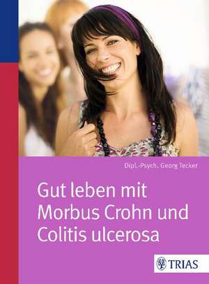 Gut leben mit Morbus Crohn und Colitis ulcerosa de Georg Tecker