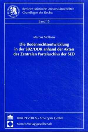 Die Bodenrechtsentwicklung in der SBZ/DDR anhand der Akten des zentralen Parteiarchivs der SED de Marcus Mollnau