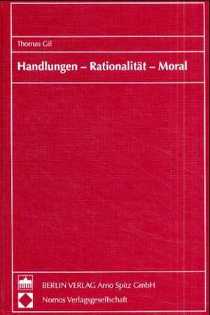 Handlungen, Rationalität, Moral de Thomas Gil