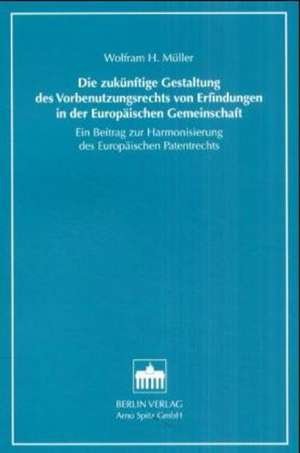 Die zukünftige Gestaltung des Vorbenutzungsrechts von Erfindungen in der Europäischen Gemeinschaft de Wolfram H. Müller