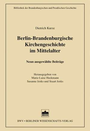 Berlin-Brandenburgische Kirchengeschichte im Mittelalter de Dietrich Kurze