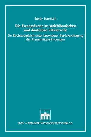 Die Zwangslizenz im südafrikanischen und deutschen Patentrecht de Sandy Harnisch