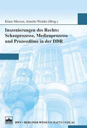 Inszenierungen des Rechts: Schauprozesse, Medienprozesse und Prozessfilme in der DDR de Klaus Marxen