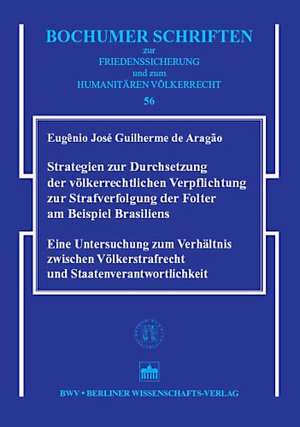 Strategien zur Durchsetzung der völkerrechtlichen Verpflichtung zur Strafverfolgung der Folter am Beispiel Brasiliens de Eugênio José Guilherme de Aragão