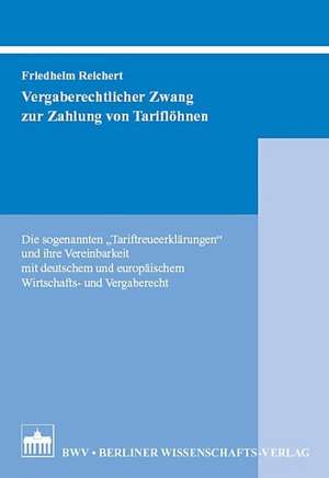 Vergaberechtlicher Zwang zur Zahlung von Tariflöhnen de Friedhelm Reichert