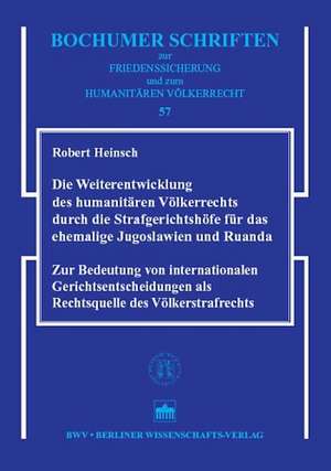 Die Weiterentwicklung des humanitären Völkerrechts durch die Strafgerichtshöfe für das ehemalige Jugoslawien und Ruanda de Robert Heinsch