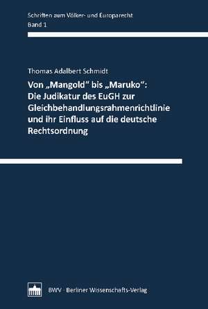 Von "Mangold" bis " Maruko": Die Judikatur des EuGH zur Gleichbehandlungsrahmenrichtlinie und ihr Einfluss auf die deutsche Rechtsordnung de Thomas Adalbert Schmidt