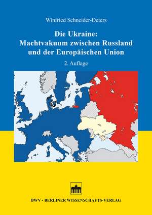 Die Ukraine: Machtvakuum zwischen Russland und der Europäischen Union de Winfried Schneider-Deters