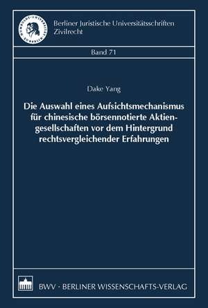 Die Auswahl eines Aufsichtsmechanismus für chinesische börsennotierte Aktiengesellschaften vor dem Hintergrund rechtsvergleichender Erfahrungen de Dake Yang