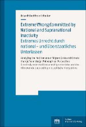 Extreme Wrong Committed by National and Supranational Inactivity / Extremes Unrecht durch national- und überstaatliches Unterlassen de Eckardt Buchholz-Schuster