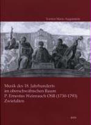 Musik des 18. Jahrhunderts im oberschwäbischen Raum. P. Ernestus Weinrauch OSB (1730-1793) Zwiefalten de Torsten M Augenstein