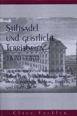 Stiftsadel und geistliche Territorien 1670-1803 de Claus Fackler