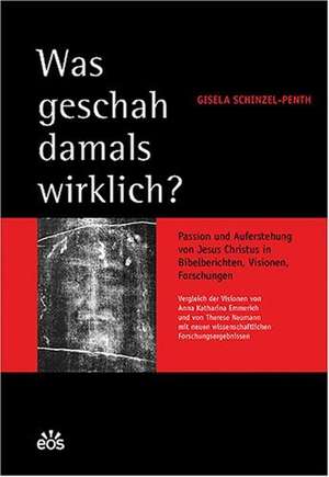 Was geschah damals wirklich? Passion und Auferstehung von Jesus Christus in Bibelberichten, Visionen Forschungen de Gisela Schinzel-Penth