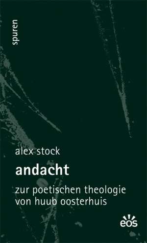 Andacht - Zur poetischen Theologie von Huub Oosterhuis de Alex Stock