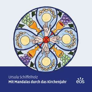 Mit Mandalas durch das Kirchenjahr de Ursula Schiffelholz