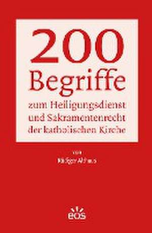 200 Begriffe zum Heiligungsdienst und Sakramentenrecht der katholischen Kirche de Rüdiger Althaus