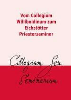 Vom Collegium Willibaldinum zum Eichstätter Priesterseminar de Franz Heiler