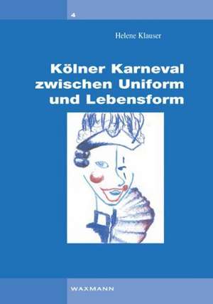 Kölner Karneval zwischen Uniform und Lebensform de Helene Klauser