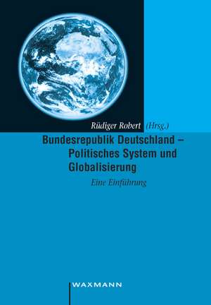 Bundesrepublik Deutschland - Politisches System und Globalisierung de Rüdiger Robert