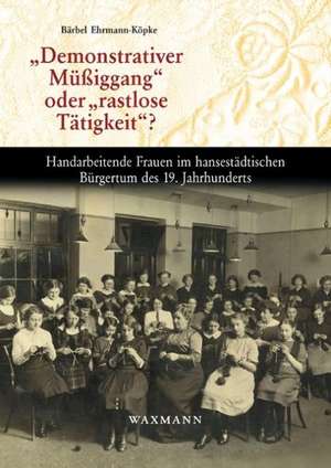 "Demonstrativer Müßiggang" oder "rastlose Tätigkeit"? de Bärbel Ehrmann-Köpke