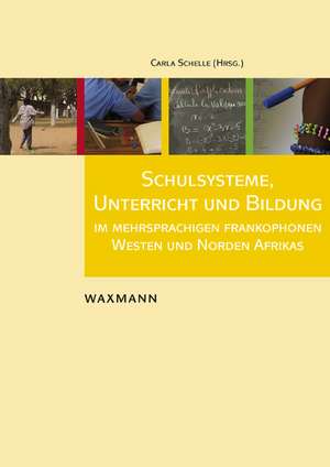 Schulsysteme, Unterricht und Bildung im mehrsprachigen frankophonen Westen und Norden Afrikas de Carla Schelle