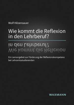 Wie kommt die Reflexion in den Lehrberuf? de Wolf Hilzensauer