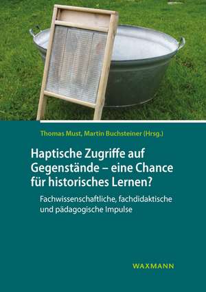 Haptische Zugriffe auf gegenständliche Quellen - eine Chance für historisches Lernen? de Thomas Must