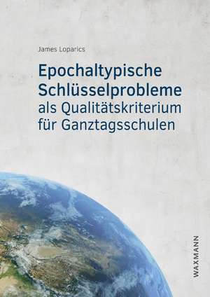 Epochaltypische Schlüsselprobleme als Qualitätskriterium für Ganztagsschulen de James Loparics