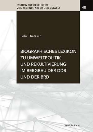 Biographisches Lexikon zu Umweltpolitik und Rekultivierung im Bergbau der DDR und der BRD de Felix Dietzsch