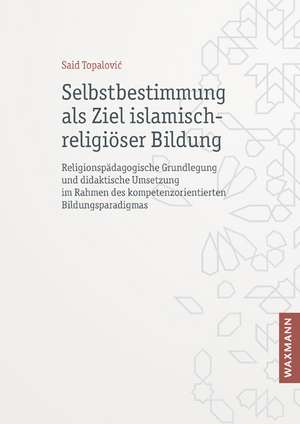 Selbstbestimmung als Ziel islamisch-religiöser Bildung de Said Topalovic