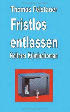 Fristlos entlassen de Thomas Feistauer